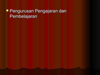Pengurusan Pengajaran danPengurusan Pengajaran dan
PembelajaranPembelajaran
 