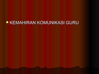KEMAHIRAN KOMUNIKASI GURUKEMAHIRAN KOMUNIKASI GURU
 
