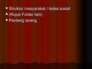Struktur masyarakat / kelas sosialStruktur masyarakat / kelas sosial
(Rujuk Folder lain)(Rujuk Folder lain)
Pantang larangPantang larang
 