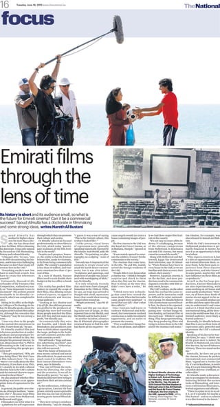 Tuesday, June 16, 2015 www.thenational.ae
The National16
focus
S
a o u d A l m u l l a h a s
worked in higher educa-
tionformorethanadec-
ade, but has always had
a love for films. When choosing
his doctorate, it was only natural
he focused on UAE filmmaking,
historyandculturalidentity.
“A big part of it,” he says, “was
to do with documenting the his-
tory, and it was very challenging
because we don’t have many ref-
erenceshereintheUAE.”
“Everything you do is new. You
have to start from scratch. You
have to create the references
yourself.”
Fortunately, Masoud Al Ali,
cofounder of the Emirates Film
Competition, realised very ear-
ly on “how important it was to
document”. His archives proved
invaluable in Dr Almulla’s re-
search, which was completed in
2013.
Sitting in his office at the High-
er Colleges of Technology in Du-
bai,DrAlmullaspeaksaboutthe
originsoftheEmiratifilmindus-
try, although he concedes that
“industry” may be too strong a
term.
“I was very close to the people
who started this movement in
2002.Iknewthemall,”hesays.
Dr Almulla studied film and
television production at under-
graduate and postgraduate lev-
els and has worked in film. But
despite his personal interest, he
was always aware that “a PhD in
filmmaking in the UAE is not re-
ally something that people per-
ceivewell”.
“They get surprised. ‘Why are
you doing films? We don’t have
a film industry here’,” he says.
“But it’s not really about the film
industry. If you look at my PhD,
it’s mainly to do with cultural
identity:howistheUAE’sculture
andthenationalcharacterrepre-
sentedinthesefilms?”
He also analysed whether film-
making was seen as an appro-
priate form of expression for the
UAE.
Ingeneral,thepublicseescine-
maasaforeignmedium,“some-
one else’s”, because most films
they see come from Hollywood,
BollywoodandEgypt.
Filmmakers see it for what it is
– a platform for self-expression
throughwhichtheycanpromote
theircultureandsociety.
Dr Almulla’s doctorate focused
predominantly on short films in
the UAE, which today “partici-
pate in almost all the film festi-
valsintheworld”.
Despite such progress, howev-
er, the reality is that the Emirati
feature film, made for Emiratis,
is far from being commercially
viable. The country’s population
is less than 10 million, and Emi-
ratis constitute less than 15 per
centofthis.
As a rule of thumb, feature
films need to earn double their
budget at the box office to break
even.
This reality has pushed film-
makers to expand the scope of
their films, thus diluting certain
cultural aspects, to appeal to
both a domestic and interna-
tionalaudience.
“Looking at Sea Shadow and
CityofLife, they did not generate
any profits for the producers al-
though they were well received.
Many people watched the films
but still they did not make any
profit,”MrAlmullasays.
“So commercially they were
not feasible, and I think that
filmmakers and producers now
have to think about expanding
the range, perhaps to the Arabi-
an Gulf countries and the other
Arabcountriesaswell.”
Thiswillneeda“hugeandmas-
sive advertising machine”, just
like Hollywood’s. “Otherwise,
theywillnotsucceed.”
But if the future of Emirati cin-
ema means cultural and social
diversification, its past was very
much rooted in tradition. The
first Emirati filmmakers were
poets,saysDrAlmulla.
“You can tell from the style,
from the directing, the script
and the scenarios. It was all in-
fluenced by poetry,” he says. “I
thinkthedirectorsweretryingto
transform their art into a visual
art.”
By the millennium, within just
a generation, Emirati life had
grown entirely unrecognisable
and this was not lost on the pio-
neering poets-turned-filmmak-
ers.
“They were trying to reinforce
their identity,” says Dr Almulla.
“I guess it was a way of saying
‘This is the Emirati culture, this
iswhatitlookedlike’.”
Unlike poetry, visual forms
of expression were generally
speaking historically rejected by
the Islamic Arab World, adds Mr
Almulla. “No painting; no pho-
tography; no sculpting – none of
that.”
Not only was it impractical for
nomads to create visual arts
amid the harsh desert environ-
ment, but it was also taboo.
“Sculptures and paintings, and
depiction of people was associ-
ated with worshipping of idols,”
saysDrAlmulla.
It is only relatively recently
that such views have changed.
Sometime in the 1940s or 1950s,
he says, an Iraqi man arrived in
Sharjah with small, mysterious
boxes that would show moving
imageswhenwoundup.
“People protested,” says Mr Al-
mulla.
“They said this guy was show-
ing some sort of magic, so they
reported him to the Sheikh, and
theSheikhsaidhehadtoleave.”
In another incident, a famous
Ras Al Khaimah photographer
returned home to find his wife
had burnt all his negatives – be-
cause angels would not enter a
housecontainingimagesofpeo-
ple.
ThefirstcinemaintheUAEwas
the Royal Air Force Cinema, at
Al Mahatta, Sharjah – opened in
1948.
“It was mainly opened to enter-
tainthesoldiers:itwasn’tforthe
communityorthesociety.”
The cinemas that came later,
in the 60s, 70s and 80s, mainly
served the foreign residents of
theUAE.
“People didn’t even know what
a cinema was – I think it brought
surprise and shock to them
when they first saw the cinema.
Bear in mind, at the time they
didn’t even have a toilet,” he
says.
“I think every new technolo-
gy that came here created the
sameshock.Whenthefirstradio
came, people were surprised – ‘a
metal that can talk’: that’s what
theycalledit.”
Once Emiratis had learnt to
embrace Hollywood and Bolly-
wood, the Government realised
cinema was a viable investment
opportunity, and an outlet to
promotethecountry.
“They established ImageNa-
tion,asweallknow,andsudden-
ly we had three major film festi-
valsinthecountry.
“It’s not easy to create a film in-
dustry: it’s challenging, because
of the obvious competition
from Hollywood. It dominates
not only UAE cinema, but many
countriesaroundtheworld.”
Along with Hollywood and Bol-
lywood, Egypt has dominated
Arab television, says Dr Almul-
la. “Their dramas have been to
everyhouseintheGulf,soweare
familiar with their accents, their
culture,theirsociety.”
However, Egyptian cinema is
on the decline, and most pro-
ductionstendtobecommercial,
slapstick comedies with little ar-
tisticmerit,hesays.
The UAE’s culture, on the other
hand, has not had the same ex-
posure, and its intricacies could
be difficult for other nationali-
tiestograsp.DrAlmullabelieves
UAEcinemamustsucceedlocal-
ly first, for them to be exported.
“I think the way things are hap-
pening now – we have Image Na-
tion funding an Emirati film or
twoeveryyear–Ithinkit’sagood
thing.Theykeepexperimenting,
they keep producing films and
trying to screen them in the UAE
and in the Arabian Gulf states.”
Sea Shadow, for example, was
also released in Kuwait and Bah-
rain.
While the UAE’s investment in
Hollywood productions is pri-
marily financial in motive, he
sees it as an opportunity to help
localtalent.
“They expect a return on it, but
it’s also an opportunity to place
our Emirati directors there, ex-
pose them, help them gain ex-
perience from these massive
productions, and who knows?
At some point, maybe they will
have influence on these films as
co-producers.”
As well as the few large pro-
ductions, Emirati filmmakers
are also experimenting, with
some working on art house and
avant-garde productions. “How-
ever, we all know these kinds of
movies do not appeal to the au-
dience – you cannot produce an
artfilmandthenexpecttheaudi-
ence to understand it and come
and see it. I think that this is an
internationalthing,allthedirec-
torsintheworldknowthat.It’sa
limited audience: most likely a
festivalaudience.”
Personally, Dr Almulla believes
that film is an excellent form of
expression and a powerful tool
to promote the UAE’s cultural
identity.
Speaking of his favourite Emi-
rati films, he says: “I think one
of the great ones is Sabeel, by
Khalid Al Mahmood, and also
Bint Mariam, by Saeed Salmeen
AlMurry.Thesetwostandoutfor
me.”
Ironically, he does not go to
the cinema, because he prefers
international, non-commercial
films. “A good one is Turtles Can
Fly.It’ssetinKurdistan,innorth
Iraq.It’saveryinterestingfilmby
aKurdishdirector.Abrilliant,ex-
cellentfilm.”
Dr Almulla made a documen-
tarytoaccompanyhisdoctorate,
featuring behind-the-scenes
looks at filmmaking, and inter-
views with Emirati filmmakers,
festivalorganisersandofficials.
“There is a plan to try to re-ed-
it it, so it’s suitable for maybe a
film festival – and try to submit
ittoafilmfestivalinthefuture.”
ĝĝ halbustani@thenational.ae
Dr Saoud Almulla, director of the
Higher Colleges of Technology
in Dubai. Left, Emirati filmmaker
Ali F Mostafa, whose latest film
is The Worthy. Top, the sets of
2010 Emirati film Sea Shadow at
Sidrough area in Ras Al Khaimah,
and the Royal Air Force Cinema,
in Sharjah, the first cinema in
the UAE, opened in 1948. Jeffrey
E Biteng, Silvia Razgova / The
National; courtesy Dr Saoud
Almulla
Emiratifilms
throughthe
lensoftime
Itshistoryisshortand its audience small, so what is
the future for Emirati cinema? Can it be a commercial
success? Saoud Almulla has a doctorate in filmmaking
and some strong ideas, writesHarethAlBustani
 