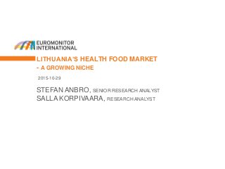 LITHUANIA’S HEALTH FOOD MARKET
- A GROWING NICHE
STEFAN ANBRO, SENIOR RESEARCH ANALYST
SALLA KORPIVAARA, RESEARCH ANALYST
2015-10-29
 