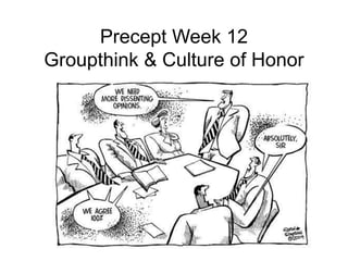 Precept Week 12
Groupthink & Culture of Honor
 