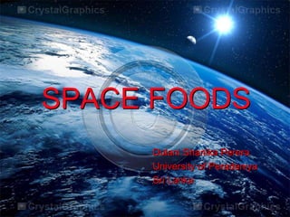 SPACE FOODS
Dulani Shanika Perera
University of Peradeniya
Sri Lanka
 