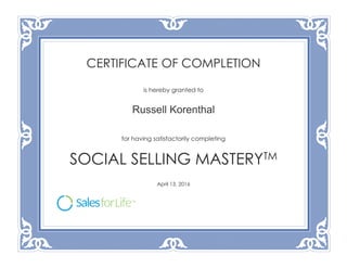 CERTIFICATE OF COMPLETION
is hereby granted to
Russell Korenthal
for having satisfactorily completing
SOCIAL SELLING MASTERYTM
April 13, 2016
 