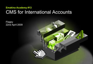 Emakina Emakina Academy #13 CMS for International Accounts Flagey 22nd April 2009 