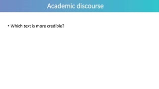 Academic discourse
• Which text is more credible?
 