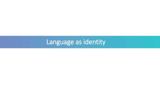Language as identity
 