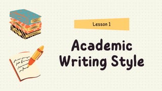 Academic
Writing Style
Lesson 1
 