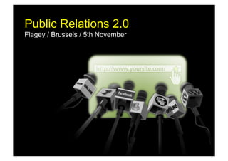 Public Relations 2.0
Flagey / Brussels / 5th November
 