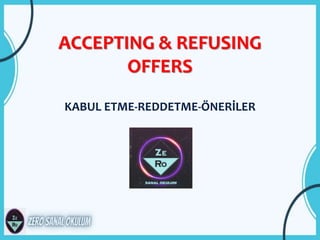 ACCEPTING & REFUSING
OFFERS
KABUL ETME-REDDETME-ÖNERİLER
 