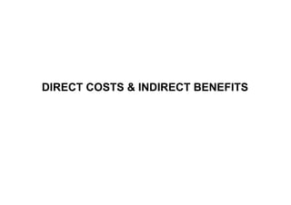 DIRECT COSTS & INDIRECT BENEFITS
 