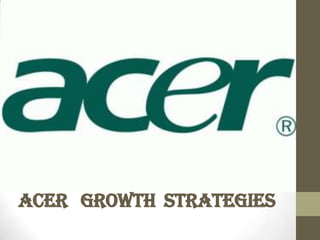 Acer   Growth  Strategies 