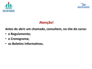 Antes de abrir um chamado, consultem, no site do curso:
• o Regulamento;
• o Cronograma;
• os Boletins informativos.
Atenção!
 