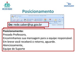 Posicionamento
Posicionamento do Chamado
Situação: Aberto
Posicionamento:
Prezada Professora,
Encaminhamos sua mensagem para a equipe responsável.
Em breve você receberá o retorno, aguarde.
Atenciosamente,
Equipe de Suporte
De: rede.saber@sp.gov.br
 