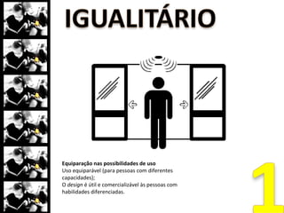 1.   Igualitário
2.   Adaptável
3.   Óbvio
4.   Conhecido
5.   Seguro
6.   Sem esforço
7.   Abrangente




                   7 Princípios
 