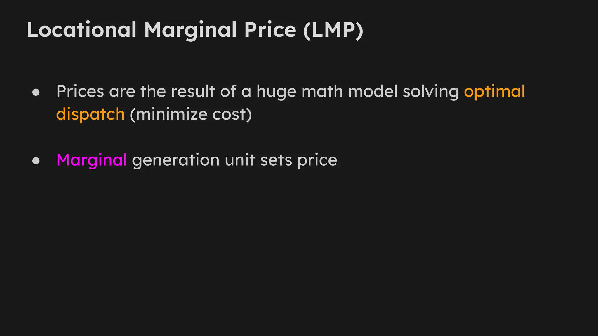 Locational Marginal Price (LMP)
● Prices are the result of a huge math model solving optimal
dispatch (minimize cost)
● Marginal generation unit sets price
 