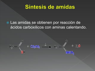  Las amidas se obtienen por reacción de
ácidos carboxílicos con aminas calentando.
 