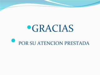 GRACIAS
 POR SU ATENCION PRESTADA
 