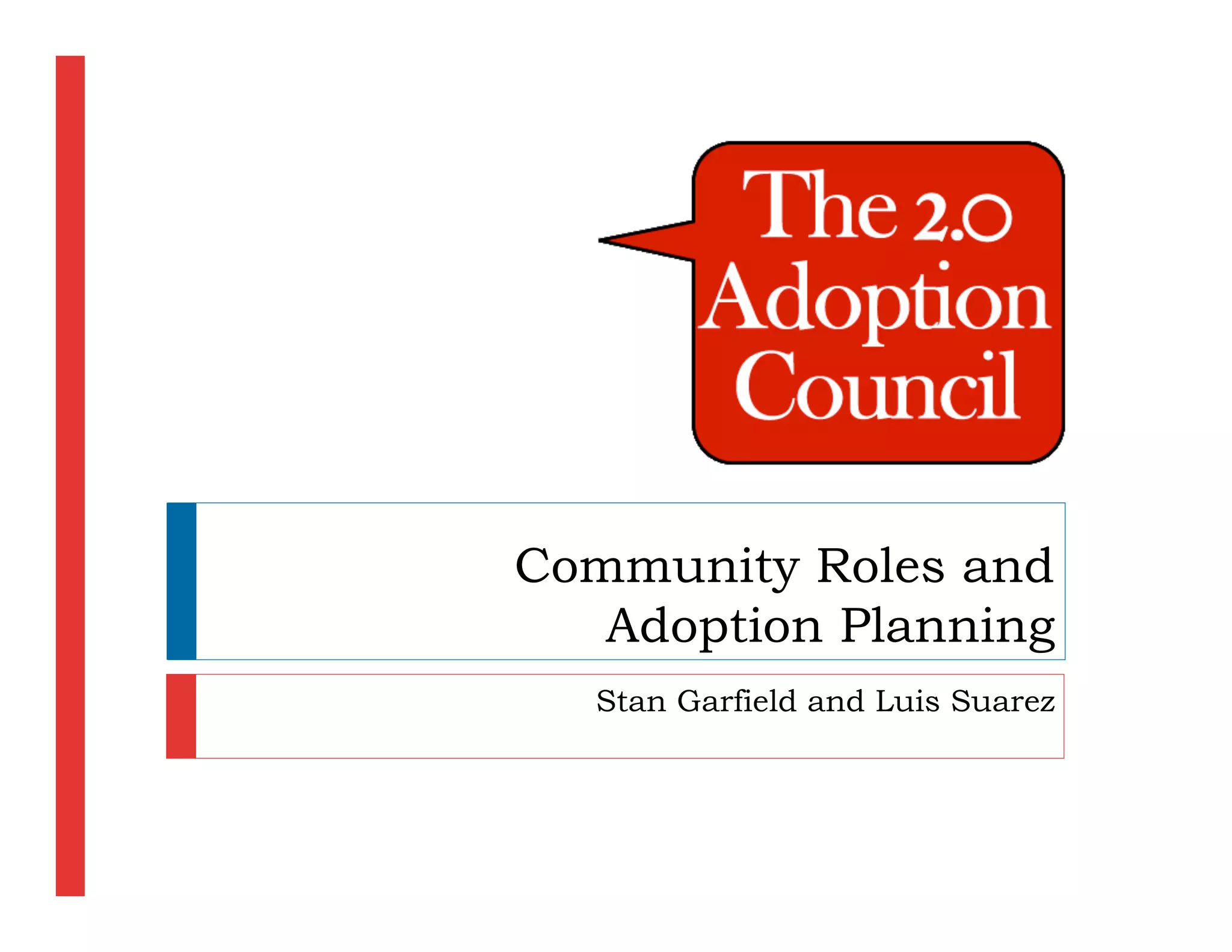 Community Roles and
   Adoption Planning
   Stan Garfield and Luis Suarez
 