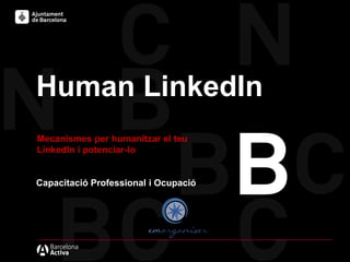 Human LinkedIn
Mecanismes per humanitzar el teu
LinkedIn i potenciar-lo
Capacitació Professional i Ocupació
 