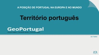 A POSIÇÃO DE PORTUGAL NA EUROPA E NO MUNDO
Território português
 