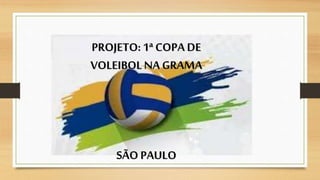 PROJETO:1ª COPA DE
VOLEIBOLNA GRAMA
SÃO PAULO
 