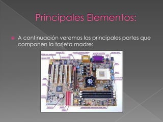 Principales Elementos:A continuación veremos las principales partes que componen la tarjeta madre: