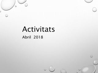 Activitats
Abril 2018
 