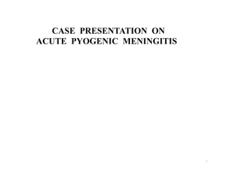CASE PRESENTATION ON
ACUTE PYOGENIC MENINGITIS
1
 