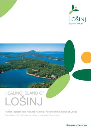 HEALING ISLAND OF
LOŠINJ
Health Tourism and Natural Healing Factors of the Island of Lošinj
Kvarner – Hrvatska
Town of Mali Lošinj / Jadranka d.d. / Town of Mali Lošinj Tourism Office
 