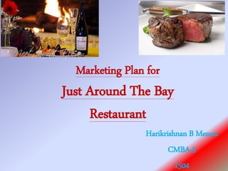 Marketing Plan for
Just Around The Bay
Restaurant
Harikrishnan B Menon
CMBA-5
1504
 