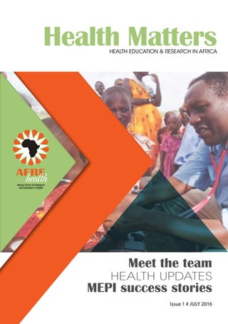 Health Matters
Issue 1 # July 2016
Meet the team
Health updates
MEPI success stories
health education & research in africa
 