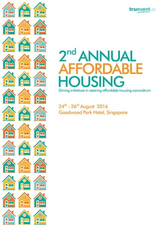HOUSING
AFFORDABLE
2 ANNUALnd
24 - 26 August 2016
Goodwood Park Hotel, Singapore
th th
Driving initiatives in steering affordable housing conundrum
 