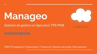 Manageo
CRM | Prospection | Facturation | Trésorerie | Gestion de projet | Recrutement
Solution de gestion en ligne pour TPE/PME
www.manageo.ma
 