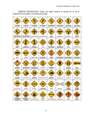 Documento realizado por: Active Cars
8
• SEÑALES PREVENTIVAS: Tienen por objeto advertir al usuario de la vía la
existencia de un peligro y la naturaleza de este
 