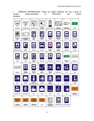 Documento realizado por: Active Cars
9
• SEÑALES INFORMATIVAS: Tienen por objeto identificar las vías y guiar al
usuario, proporcionándole la información que pueda
necesitar
 