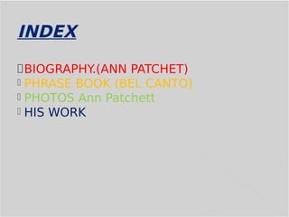 INDEX
BIOGRAPHY.(ANN PATCHET)
PHRASE BOOK (BEL CANTO)
PHOTOS Ann Patchett
HIS WORK