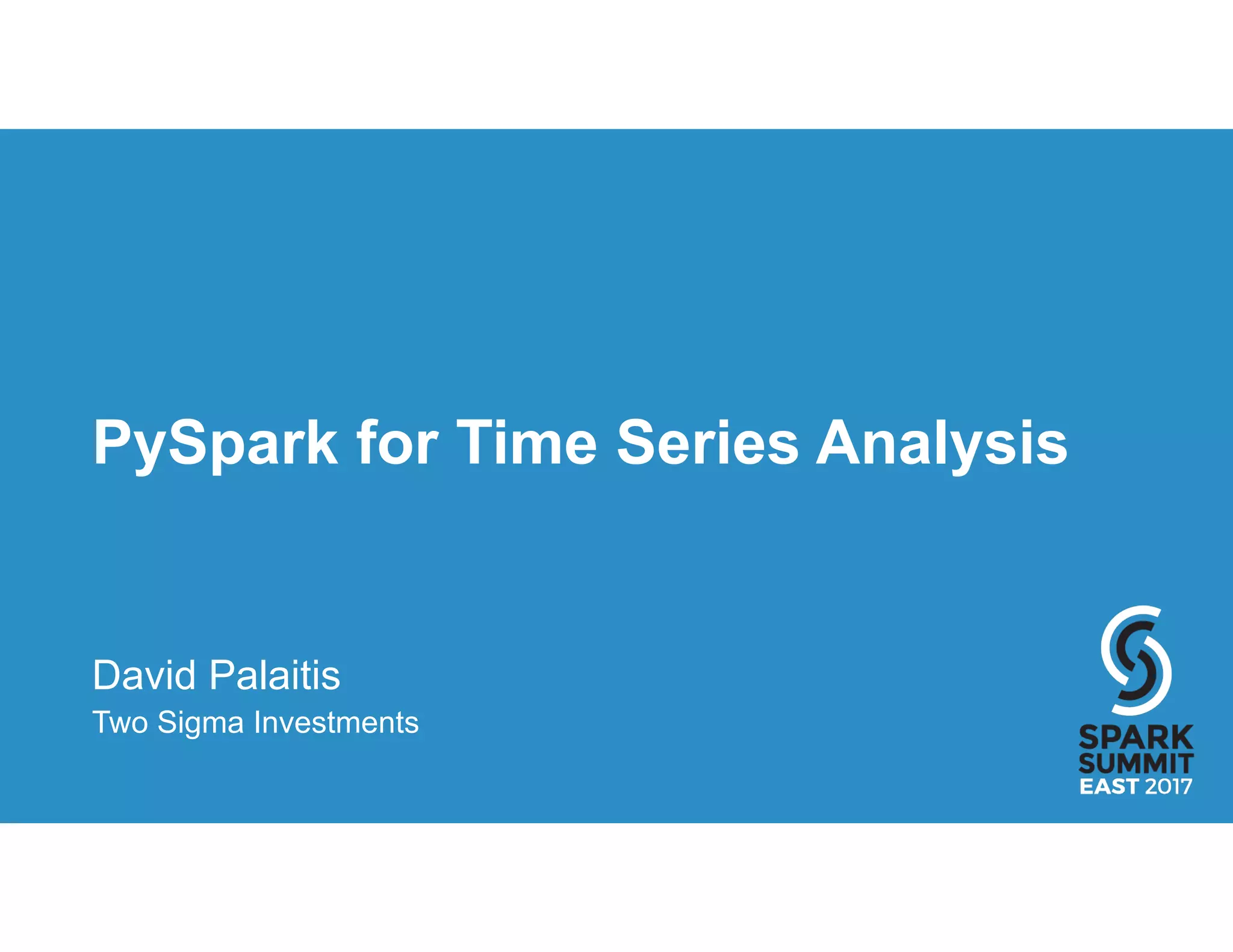 PySpark for Time Series Analysis
David Palaitis
Two Sigma Investments