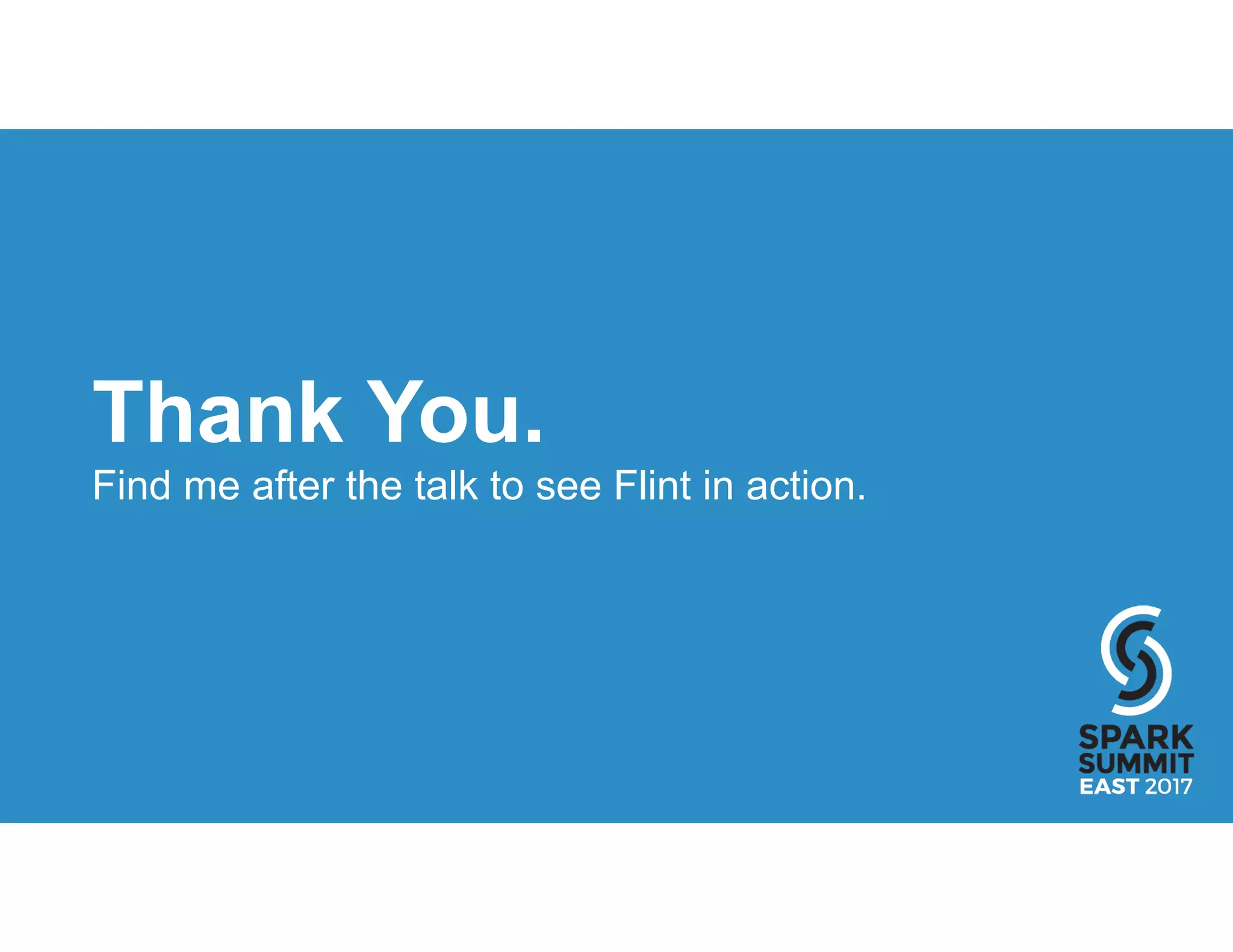 Thank You.
Find me after the talk to see Flint in action.