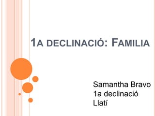 1A DECLINACIÓ: FAMILIA

Samantha Bravo
1a declinació
Llatí

 