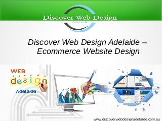Discover Web Design Adelaide –
Ecommerce Website Design
www.discoverwebdesignadelaide.com.au
 