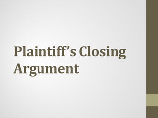 Plaintiff’s Closing
Argument
 