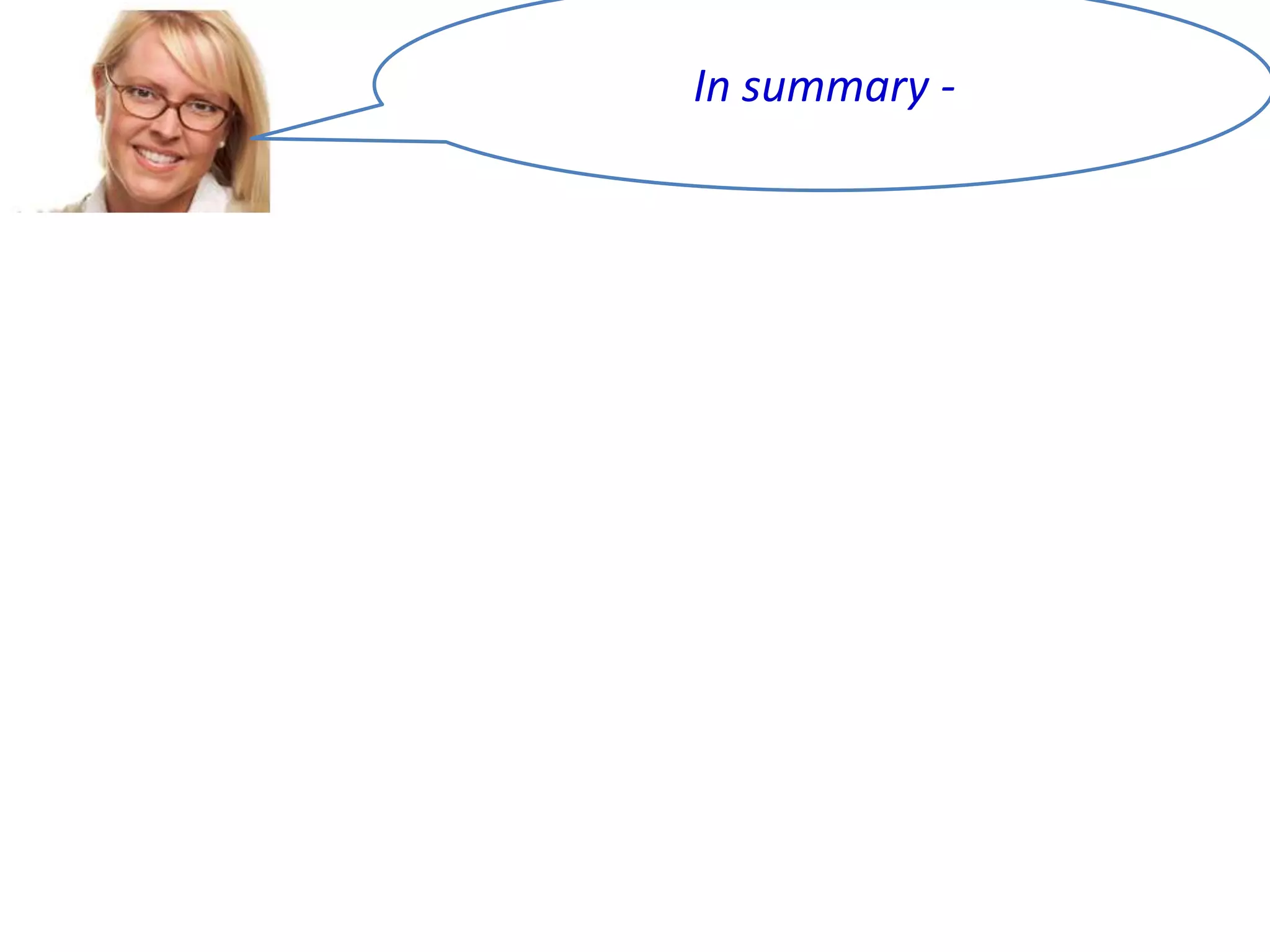 In summary -

A descriptive study examines the data from
everyone in a group or population.
A descriptive study cannot generalize to other
like groups or populations.
An inferential study examines the data from a
sample and then generalizes the conclusions
about that group to a larger population.

 
