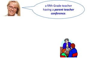a fifth Grade teacher
having a parent teacher
conference.

 