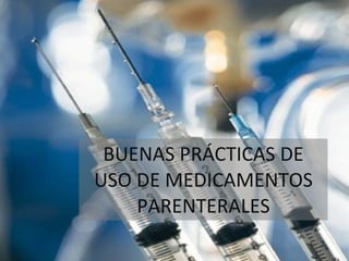 BUENAS PRÁCTICAS DE USO DE MEDICAMENTOS PARENTERALES 