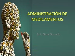 ADMINISTRACIÒN DE MEDICAMENTOS Enf. Gina Donado 