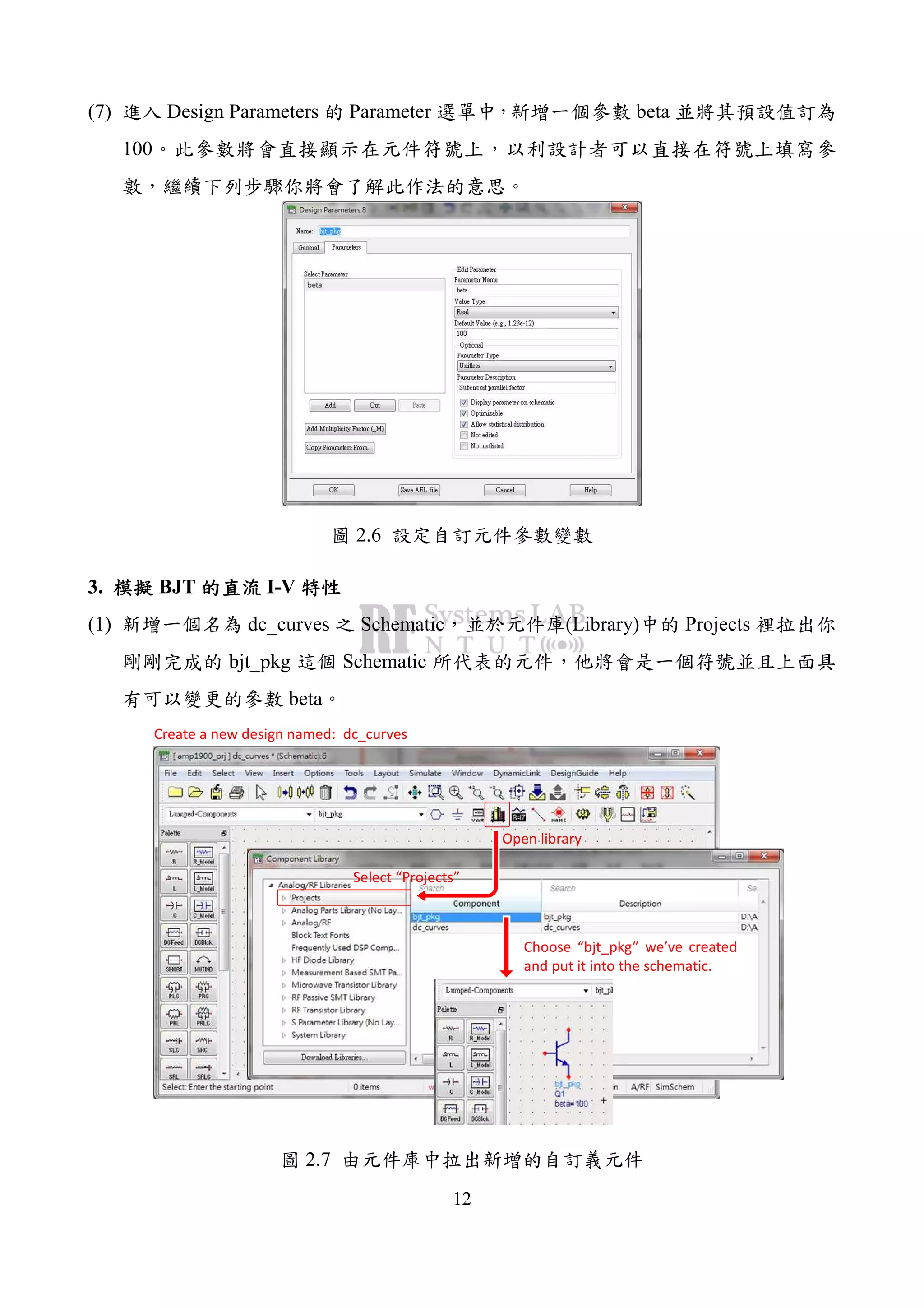 12
(7) Design Parameters Parameter beta
100
2.6
3. BJT I-V
(1) dc_curves Schematic (Library) Projects
bjt_pkg Schematic
beta
Create a new design named: dc_curves
Select “Projects”
Open library
Choose “bjt_pkg” we’ve created
and put it into the schematic.
2.7
 