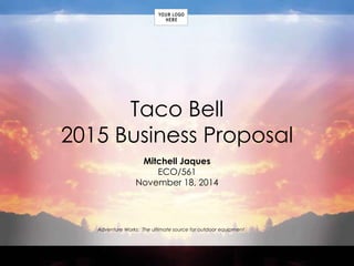 Adventure Works: The ultimate source for outdoor equipment
Taco Bell
2015 Business Proposal
Mitchell Jaques
ECO/561
November 18, 2014
 