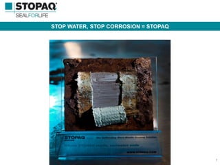 1
STOP WATER, STOP CORROSION = STOPAQ
 
