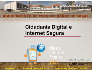 vg@ipb.pt | facebook.com/vgportal | cienciavitae.pt/A310-FFD6-55A1
VitorBarrigãoGonçalves
Cidadania Digital e
Internet Segura
 